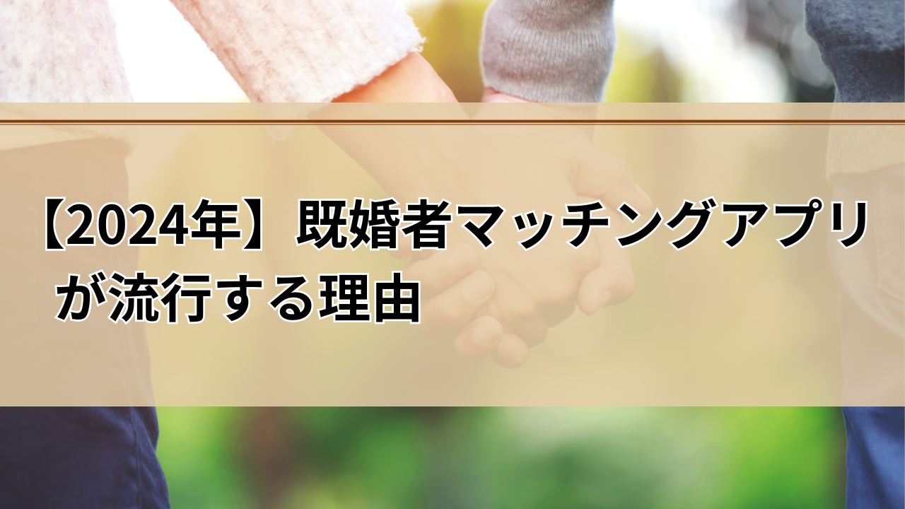 【2024年】日本で既婚者向けマッチングアプリが盛り上がる3つの理由